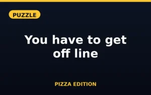 You have to get off line Pizza Edition